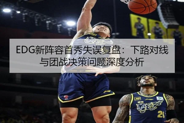 EDG新阵容首秀失误复盘：下路对线与团战决策问题深度分析